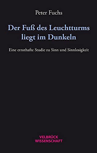 Der Fuß des Leuchtturms liegt im Dunkeln: Eine ernsthafte Studie zu Sinn und Sinnlosigkeit von Velbrueck GmbH