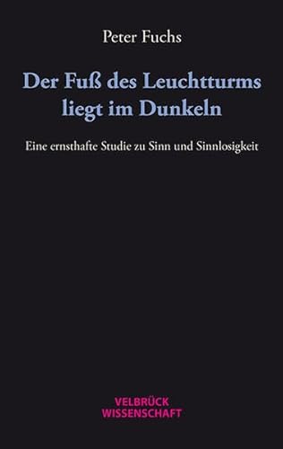 Der Fuß des Leuchtturms liegt im Dunkeln: Eine ernsthafte Studie zu Sinn und Sinnlosigkeit Der Fuß des Leuchtturms liegt im Dunkeln: Eine ernsthafte Studie zu Sinn und Sinnlosigkeit