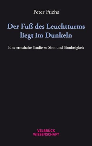 Der Fuß des Leuchtturms liegt im Dunkeln: Eine ernsthafte Studie zu Sinn und Sinnlosigkeit