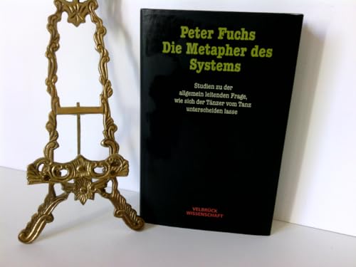 Die Metapher des Systems: Studien zu der allgemein leitenden Frage, wie sich der Tänzer vom Tanz unterscheiden lasse von Velbrück