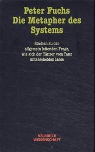 Die Metapher des Systems: Studien zu der allgemein leitenden Frage, wie sich der Tänzer vom Tanz unterscheiden lasse