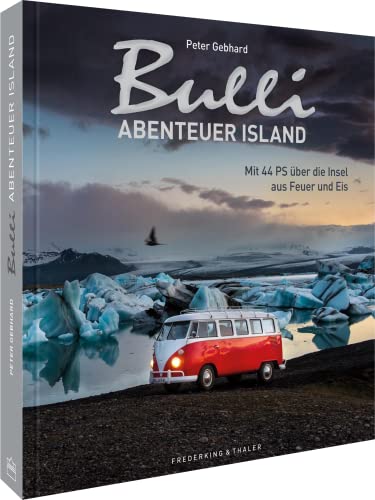 Bulli-Abenteuer Island: Mit 44 PS über die Insel aus Feuer und Eis. Neuer Bildband vom Macher des »Großen Bulli-Abenteuers«. Mit exklusiven Drohnenfotografien von Island und dem Oldtimer VW Bulli T1.