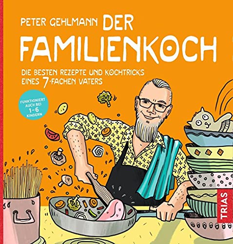 Der Familienkoch: Die besten Rezepte und Kochtricks eines 7-fachen Vaters