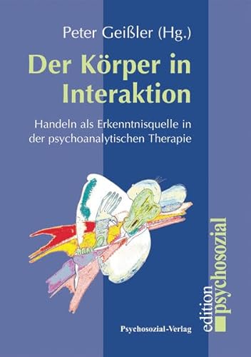 Der Körper in Interaktion: Handeln als Erkenntnisquelle in der psychoanalytischen Therapie (psychosozial)