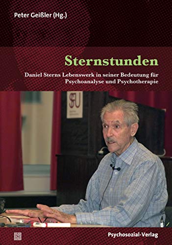 Sternstunden: Daniel Sterns Lebenswerk in seiner Bedeutung für Psychoanalyse und Psychotherapie (Therapie & Beratung)