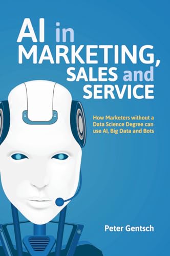 AI in Marketing, Sales and Service: How Marketers without a Data Science Degree can use AI, Big Data and Bots von MACMILLAN