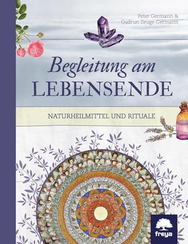 Begleitung am Lebensende: Naturheilmittel und Rituale von Freya Verlag