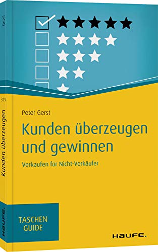 Kunden überzeugen und gewinnen: Verkaufen für Nicht-Verkäufer (Haufe TaschenGuide)