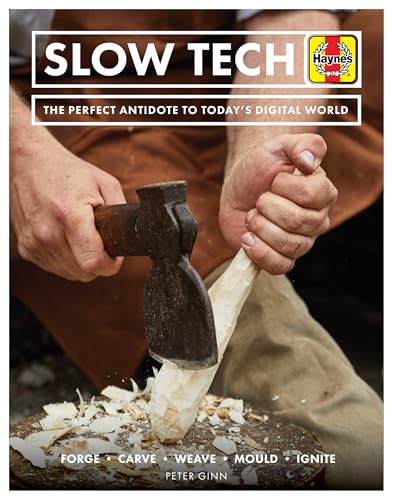 Slow Tech: The Perfect Antidote to Today's Digital World: Forge - Carve - Weave - Mould - Ignite (Haynes Manuals) von Haynes Publishing UK
