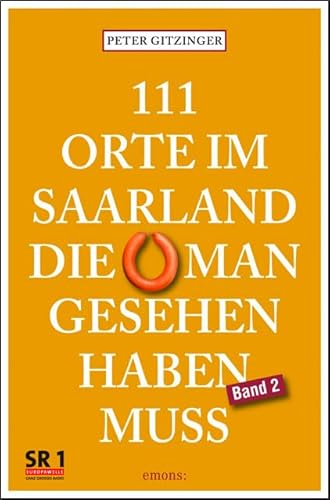 111 Orte im Saarland, die man gesehen haben muss, Band 2: Reiseführer