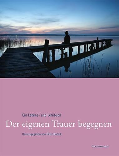 Der eigenen Trauer begegnen: Ein Lebens- und Lernbuch