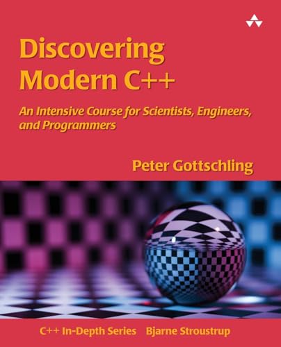 Discovering Modern C++: An Intensive Course for Scientists, Engineers, and Programmers (C++ In-Depth) (C++ In Depth SERIES)