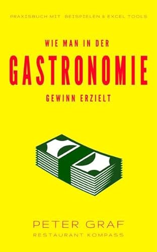 Wie man in der Gastronomie Gewinn erzielt: Praxisbuch mit Beispielen & Excel Tools / Kalkulation, die zum Gewinn führt / Marketing, das Gäste bringt / Controlling, das die Kosten senkt von Restaurant Kompass GmbH