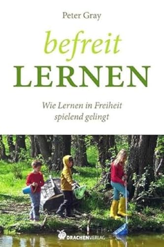 Befreit lernen: Wie Lernen in Freiheit spielend gelingt (Bücher für Bildung) von Drachen Verlag