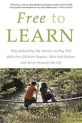 Free to Learn: Why Unleashing the Instinct to Play Will Make Our Children Happier, More Self-Reliant, and Better Students for Life Free to Learn: Why Unleashing the Instinct to Play Will Make Our Children Happier, More Self-Reliant, and Better Students for Life