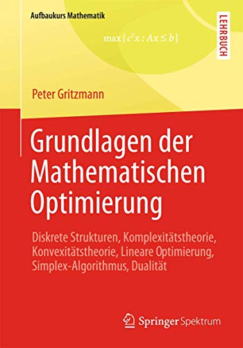 Vieweg Studium, Nr.90, Optimierung: Diskrete Strukturen, Komplexitätstheorie, Konvexitätstheorie, Lineare Optimierung, Simplex-Algorithmus, Dualität (Aufbaukurs Mathematik) von Springer Vieweg