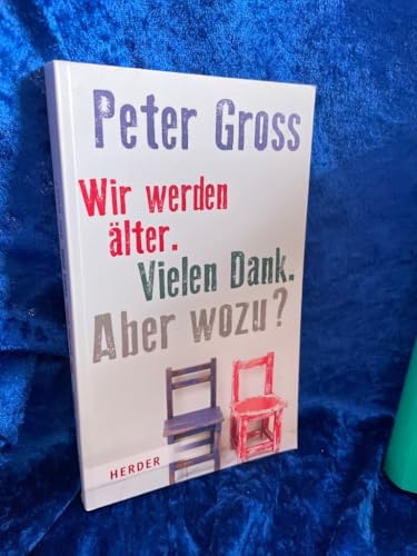 Wir werden älter. Vielen Dank. Aber wozu?