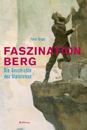 Faszination Berg: Die Geschichte des Alpinismus von Bhlau-Verlag GmbH