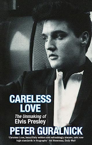 Careless Love: The Unmaking of Elvis Presley von Hachette