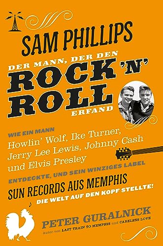 Sam Phillips. Der Mann, der den Rock´n´Roll erfand: Wie ein Mann Howlin' Wolf, Ike Turner, Jerry Lee Lewsi, Johnny Cash und Elvis Presley entdekcte, ... aus Memphis die Welt auf den Kopf Stellte!