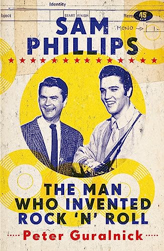 Sam Phillips: The Man Who Invented Rock 'n' Roll. How One Man Discovered Howlin' Wolf, Ike Turner, Jerry Lee Lewis, Johnny Cash, and Elvis Presley, ... Records of Memphis, Revolutionized the World von Weidenfeld & Nicolson