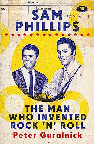 Sam Phillips: The Man Who Invented Rock 'n' Roll. How One Man Discovered Howlin' Wolf, Ike Turner, Jerry Lee Lewis, Johnny Cash, and Elvis Presley, ... Records of Memphis, Revolutionized the World von Orion