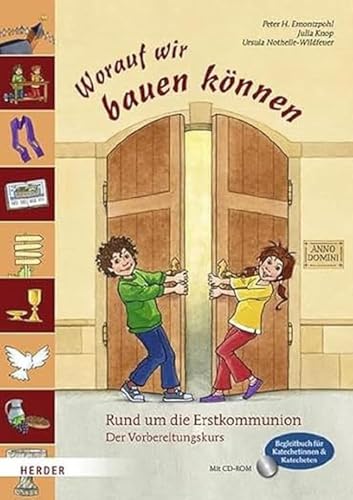 Worauf wir bauen können: Rund um die Erstkommunion. Der Vorbereitungskurs. Begleitbuch für Katechetinnen und Katecheten (Sakramentenkurse)