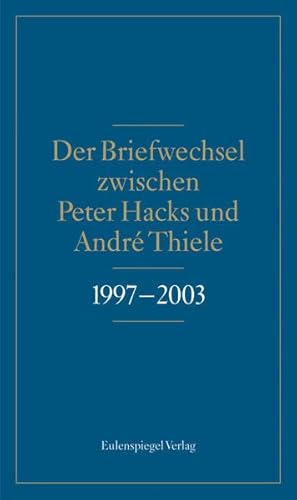 Der Briefwechsel zwischen Peter Hacks und André Thiele 1997 - 2003