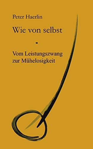 Wie von selbst: Vom Leistungszwang zur Mühelosigkeit.