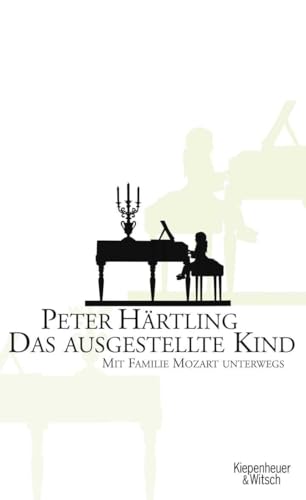 Das ausgestellte Kind: Mit Familie Mozart unterwegs von Kiepenheuer & Witsch GmbH