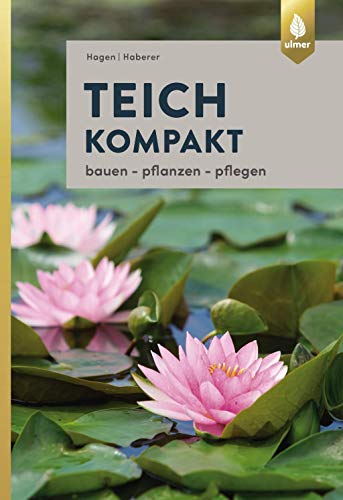 Teich kompakt: Bauen, pflanzen, pflegen