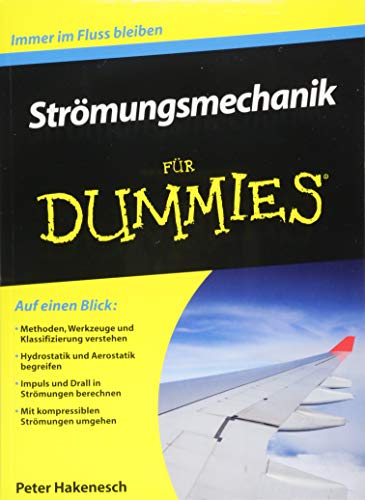 Strömungsmechanik für Dummies: Auf einen Blick: Methoden, Werkzeuge und Klassifizierung verstehen. Hydrostatik und Aerostatik begreifen. Impuls und ... Mit kompressiblen Strömungen umgehen