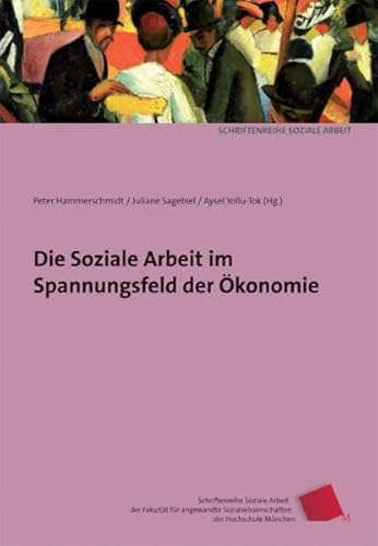 Die Soziale Arbeit im Spannungsfeld der Ökonomie (Schriftenreihe Soziale Arbeit der Fakultät für angewandte Sozialwissenschaften der Hochschule München)