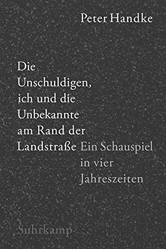 Die Unschuldigen, ich und die Unbekannte am Rand der Landstraße: Ein Schauspiel in vier Jahreszeiten Die Unschuldigen, ich und die Unbekannte am Rand der Landstraße: Ein Schauspiel in vier Jahreszeiten von Suhrkamp Verlag AG