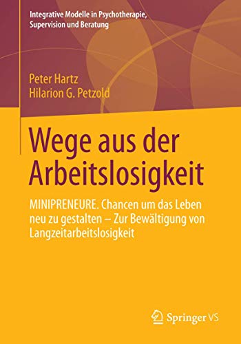 Wege aus der Arbeitslosigkeit: MINIPRENEURE. Chancen um das Leben neu zu gestalten – Zur Bewältigung von Langzeitarbeitslosigkeit (Integrative Modelle in Psychotherapie, Supervision und Beratung) von Springer VS