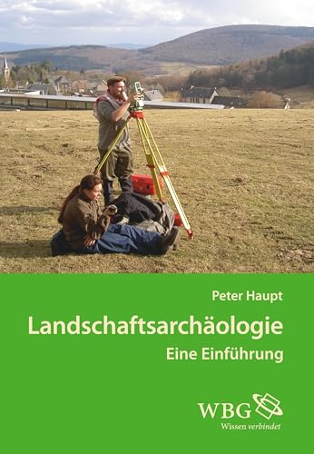 Landschaftsarchäologie: Eine Einführung Landschaftsarchäologie: Eine Einführung