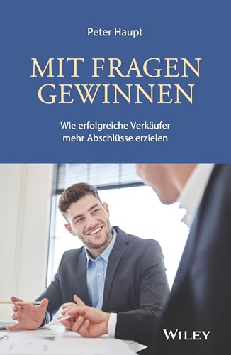 Mit Fragen gewinnen: Wie erfolgreiche Verkäufer mehr Abschlüsse erzielen von Wiley