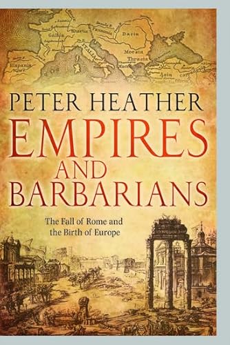 Empires and Barbarians: The Fall of Rome and the Birth of Europe