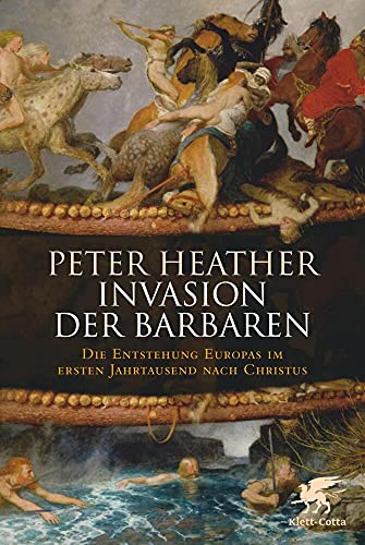 Invasion der Barbaren: Die Entstehung Europas im ersten Jahrtausend nach Christus