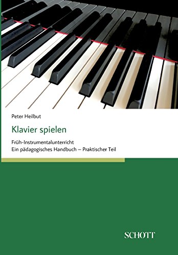 Klavier spielen: Früh-Instrumentalunterricht - Ein pädagogisches Handbuch (praktischer Teil)