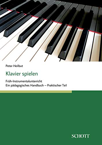 Klavier spielen: Früh-Instrumentalunterricht - Ein pädagogisches Handbuch (praktischer Teil)