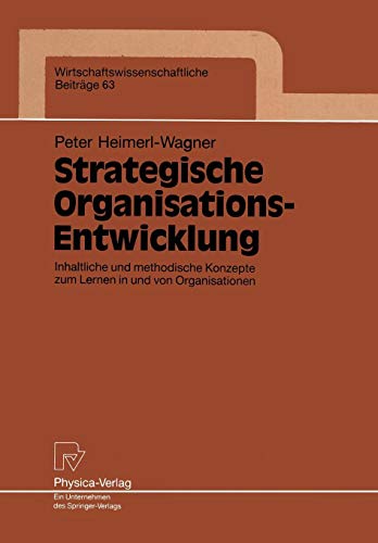 Strategische Organisations-Entwicklung: Inhaltliche und methodische Konzepte zum Lernen in und von Organisationen (Wirtschaftswissenschaftliche Beiträge, Band 63) von Physica-Verlag