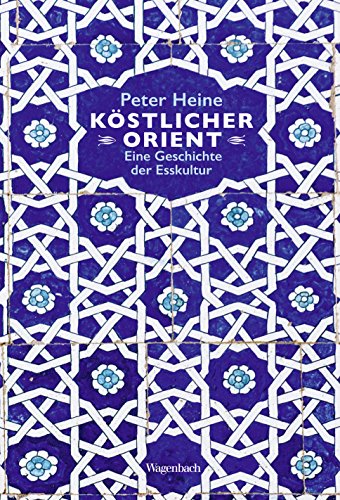 Köstlicher Orient: Eine Geschichte der Esskultur. Mit über 100 Rezepten (Allgemeines Programm - Sachbuch) von Wagenbach, K