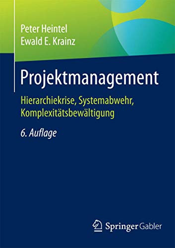 Projektmanagement: Hierarchiekrise, Systemabwehr, Komplexitätsbewältigung von Gabler Verlag