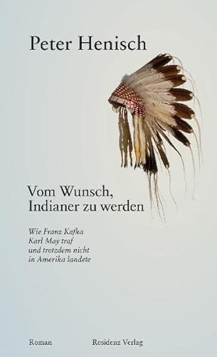 Vom Wunsch, Indianer zu werden: Wie Franz Kafka Karl May traf und trotzdem nicht in Amerika landete von RESIDENZ