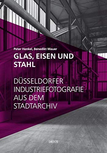 Glas, Eisen und Stahl: Düsseldorfer Industriefotografie aus dem Stadtarchiv