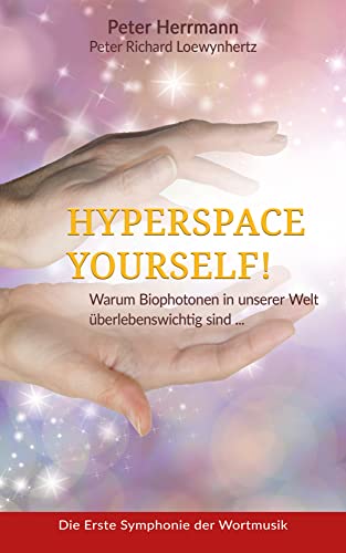 HYPERSPACE YOURSELF!: Warum Biophotonen in unserer Welt überlebenswichtig sind ... von EchnAton-Verlag