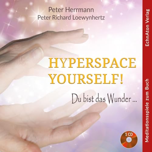 HYPERSPACE YOURSELF ! Du Bist Das Wunder...: Meditationen zum Buch HYPERSPACE YOURSELF ! Du Bist Das Wunder...: Meditationen zum Buch