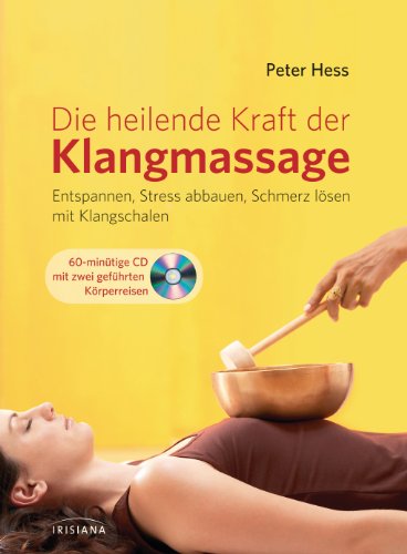 Die heilende Kraft der Klangmassage: Entspannen, Stress abbauen, Schmerz lösen mit Klangschalen. Mit Audio-CD von Irisiana