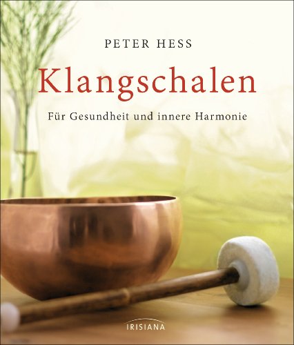 Klangschalen: Für Gesundheit und innere Harmonie von Irisiana